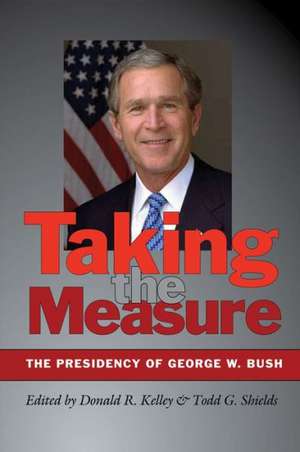 Taking the Measure: The Presidency of George W. Bush de Donald R. Kelley