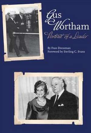 Gus Wortham: Portrait of a Leader de Fran Dressman