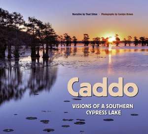 Caddo: Visions of a Southern Cypress Lake de Thad Sitton