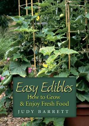 Easy Edibles: How to Grow & Enjoy Fresh Food de Judy Barrett