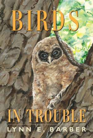 Birds in Trouble de Lynn E. Barber