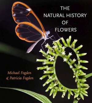 The Natural History of Flowers the Natural History of Flowers de Michael Fogden