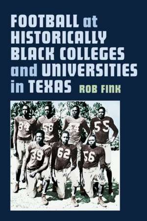 Football at Historically Black Colleges and Universities in Texas de Robert C Fink