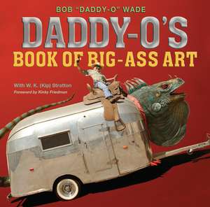 Daddy-O's Book of Big-Ass Art de Bob Wade