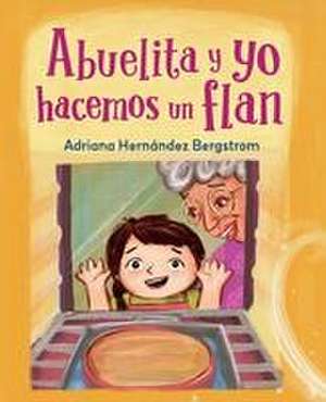 Abuelita y yo hacemos flan de Adriana Hernandez Bergstrom