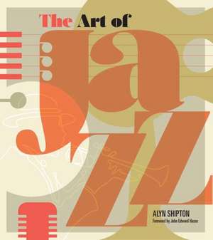 The Art of Jazz: A Visual History de Alyn Shipton