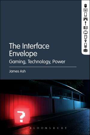 The Interface Envelope: Gaming, Technology, Power de Dr. James Ash