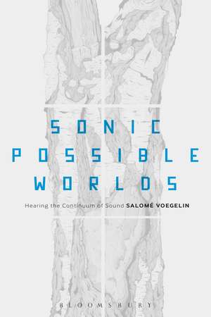 Sonic Possible Worlds: Hearing the Continuum of Sound de Dr Salomé Voegelin