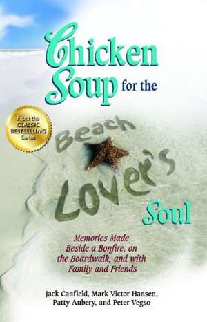 Chicken Soup for the Beach Lover's Soul: Memories Made Beside a Bonfire, on the Boardwalk and with Family and Friends de Jack Canfield