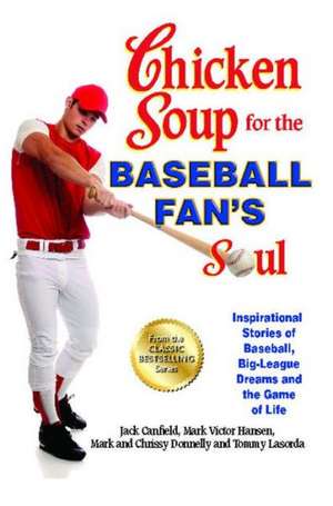 Chicken Soup for the Baseball Fan's Soul: Inspirational Stories of Baseball, Big-League Dreams and the Game of Life de Jack Canfield