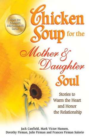 Chicken Soup for the Mother & Daughter Soul: Stories to Warm the Heart and Honor the Relationship de Jack Canfield