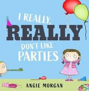 I Really, Really Don't Like Parties de Angie Morgan