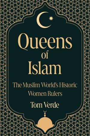 Queens of Islam: The Muslim World's Historic Women Rulers de Tom Verde