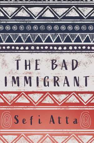 The Bad Immigrant de Sefi Atta