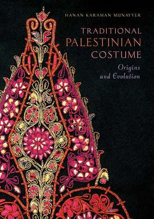 Traditional Palestinian Costume: Origins and Evolution de Hanan Karaman Munayyer