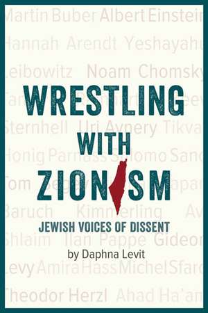 Wrestling with Zionism: Jewish Voices Of Dissent de Daphna Levit