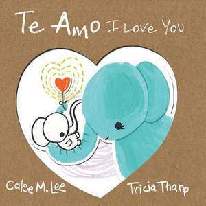 Te Amo / I Love You: Bilingual Spanish English Edition de Calee M. Lee