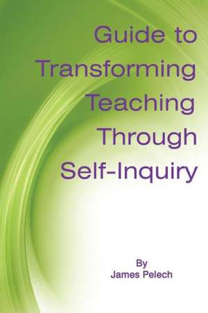 Guide to Transforming Teaching Through Self-Inquiry de James Pelech