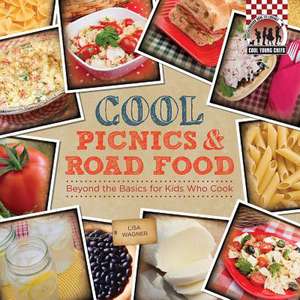 Cool Picnics & Road Food: Beyond the Basics for Kids Who Cook de Lisa Wagner