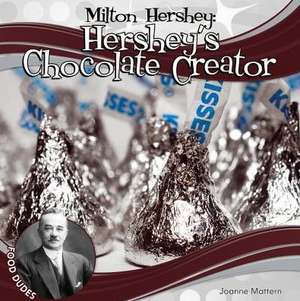 Milton Hershey: Hershey's Chocolate Creator de Joanne Mattern