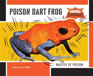 Poison Dart Frog: Master of Poison de Josh Plattner