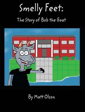 Smelly Feet: The Story of Bob the Goat de Matt Olson