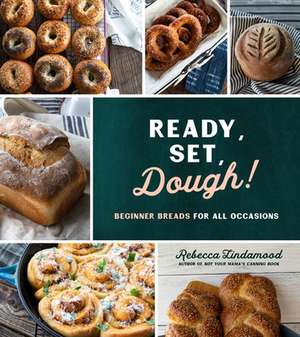 Ready, Set, Dough!: Beginner Breads for All Occasions de Rebecca Lindamood