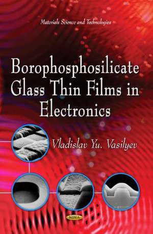 Borophosphosilicate Glass Thin Films in Electronics de Vladislav Yu Vasilyev