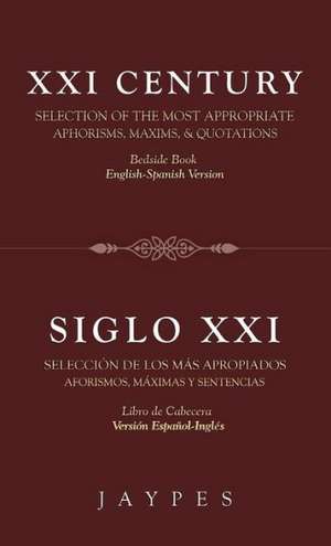 XXI Century Selection of the Most Appropriate Aphorisms, Maxims & Quotations / Siglo XXI Seleccion de Los Mas Apropiados Aforismos, Maximas y Sentenci de Jaypes