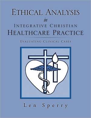 Ethical Analysis in Integrative Christian Healthcare Practice de Len Sperry