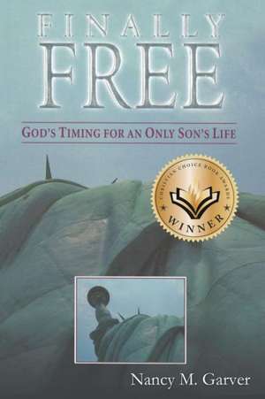 Finally Free God's Timing for an Only Son's Life de Nancy M. Garver