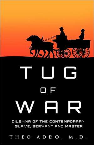 Tug of War: Dilemma of the Contemporary Slave, Servant and Master de Theo Addo