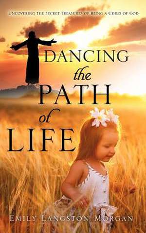 Dancing the Path of Life de Emily Langston Morgan