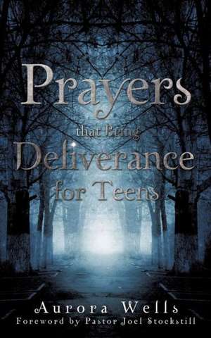 Prayers That Bring Deliverance for Teens de Aurora Wells