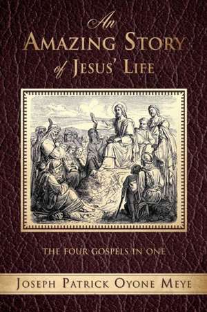 An Amazing Story of Jesus' Life de Joseph Patrick Oyone Meye