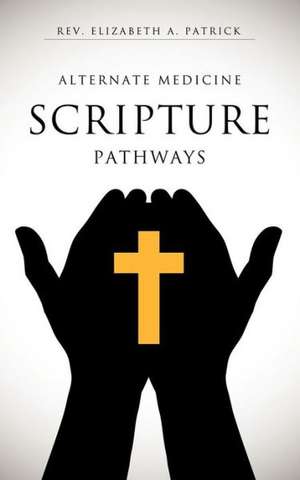 Alternate Medicine Scripture Pathways de Rev Elizabeth a. Patrick