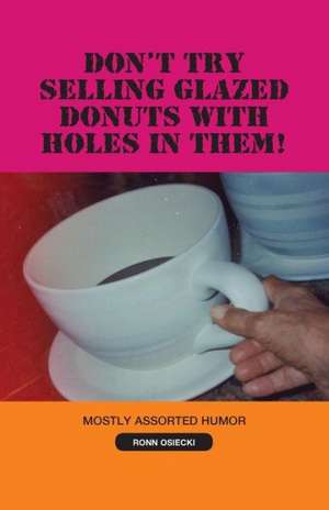 Don't Try Selling Glazed Donuts with Holes in Them! de Ronn Osiecki