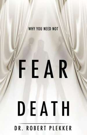 Why You Need Not Fear Death de Robert Plekker