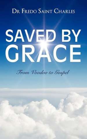 Saved by Grace from Voodoo to Gospel de Fredo Saint Charles