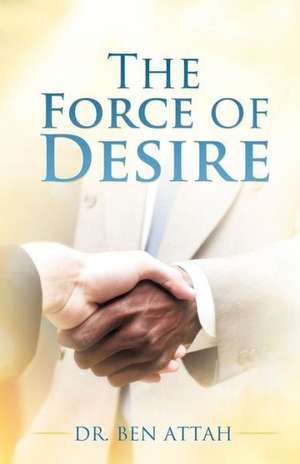 The Force of Desire de Ben Attah