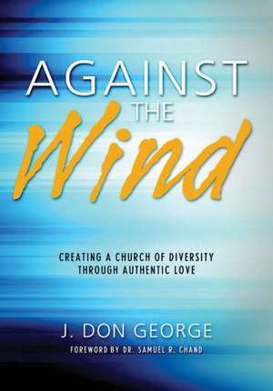 Against the Wind: Creating a Church of Diversity Through Authentic Love de J. Don George