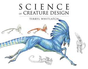 Science of Creature Design: Understanding Animal Anatomy de Terryl Whitlatch