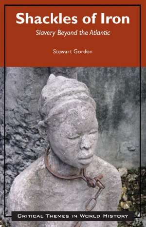 Shackles of Iron: Slavery Beyond the Atlantic de Stewart Gordon