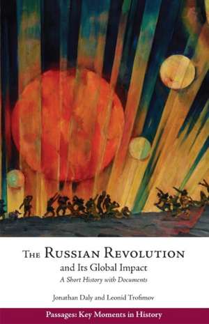 The Russian Revolution and Its Global Impact: A Short History with Documents de Jonathan Daly