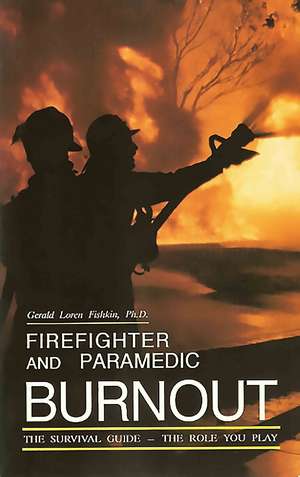 Firefighter and Paramedic Burnout: The Survival Guide - The Role You Play de Gerald Loren Fishkin Ph.D.