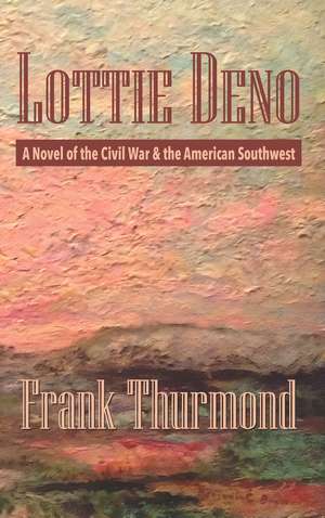 Lottie Deno: A Novel of the Civil War and the American Southwest de Frank Thurmond