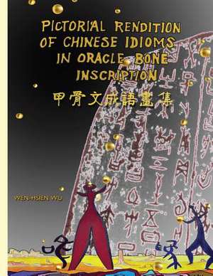 Pictorial Rendition of Chinese Idioms in Oracle Bone Inscription de Wen-Hsien Wu