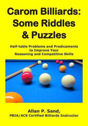 Carom Billiards: Half-Table Problems and Predicaments to Improve Your Reasoning and Competitive Skills de Sand, Allan P.