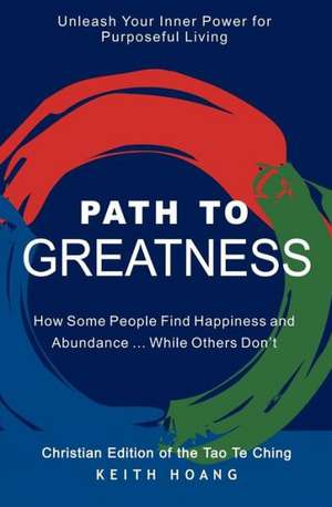 Path to Greatness: The Christian Edition of the Tao Te Ching de Keith Hoang