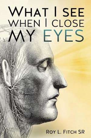 What I See When I Close My Eyes de Roy L. Fitch Sr